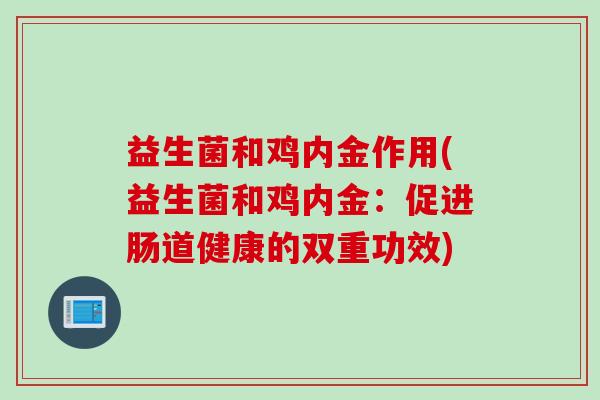 益生菌和鸡内金作用(益生菌和鸡内金：促进肠道健康的双重功效)