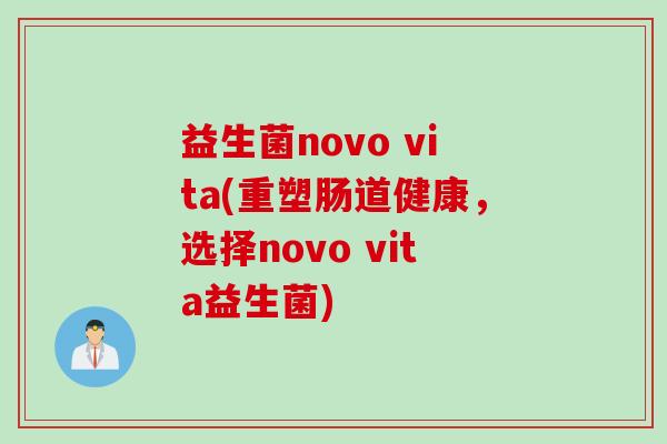 益生菌novo vita(重塑肠道健康，选择novo vita益生菌)
