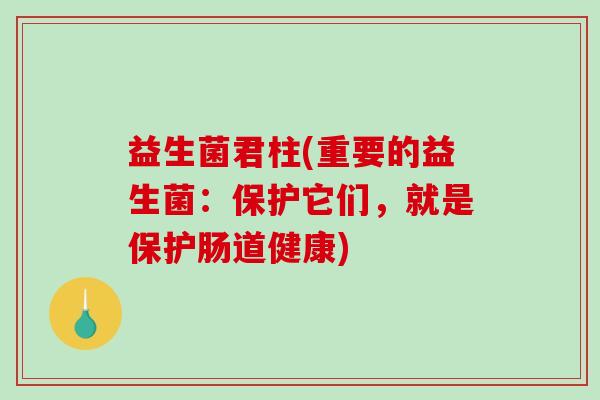 益生菌君柱(重要的益生菌：保护它们，就是保护肠道健康)