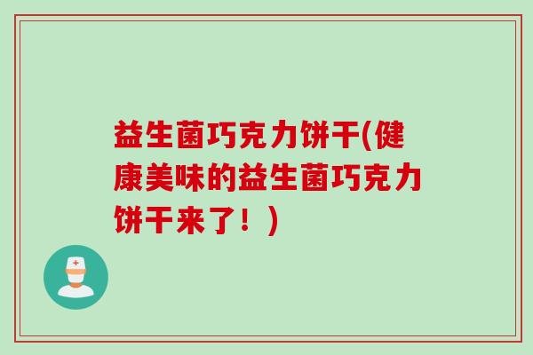 益生菌巧克力饼干(健康美味的益生菌巧克力饼干来了！)