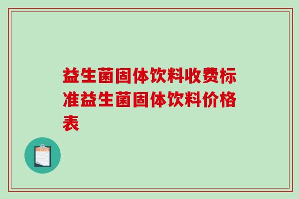 益生菌固体饮料收费标准益生菌固体饮料价格表