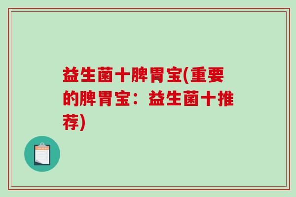 益生菌十脾胃宝(重要的脾胃宝：益生菌十推荐)