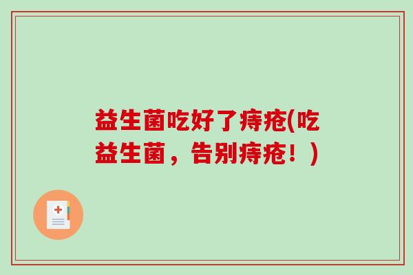 益生菌吃好了痔疮(吃益生菌，告别痔疮！)