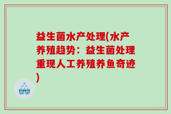 益生菌水产处理(水产养殖趋势：益生菌处理重现人工养殖养鱼奇迹)