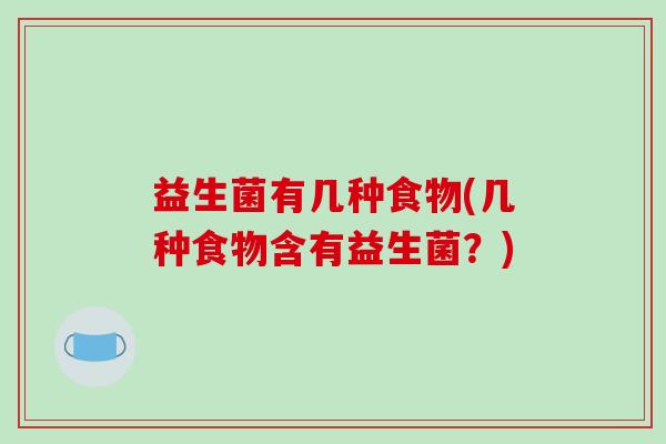 益生菌有几种食物(几种食物含有益生菌？)