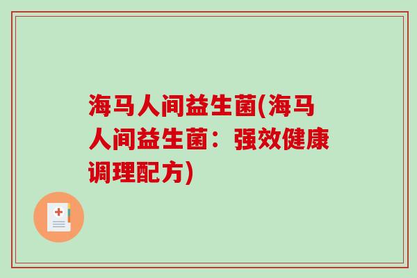 海马人间益生菌(海马人间益生菌：强效健康调理配方)