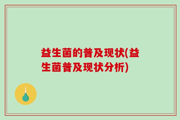益生菌的普及现状(益生菌普及现状分析)