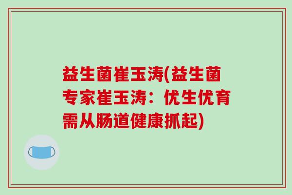 益生菌崔玉涛(益生菌专家崔玉涛：优生优育需从肠道健康抓起)