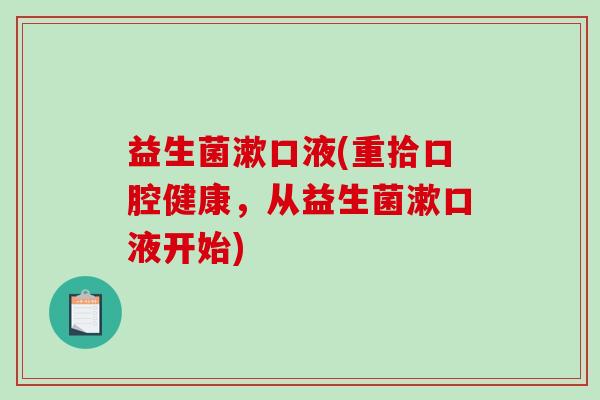 益生菌漱口液(重拾口腔健康，从益生菌漱口液开始)