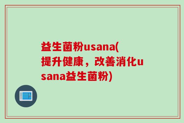 益生菌粉usana(提升健康，改善消化usana益生菌粉)