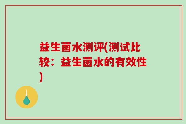 益生菌水测评(测试比较：益生菌水的有效性)