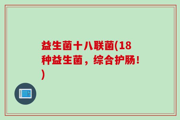 益生菌十八联菌(18种益生菌，综合护肠！)