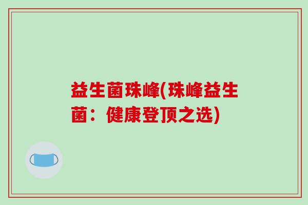 益生菌珠峰(珠峰益生菌：健康登顶之选)