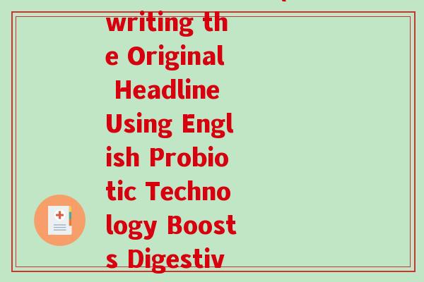 益生菌技术英文(Rewriting the Original Headline Using English Probiotic Technology Boosts Digestive Health)