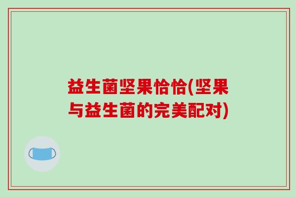 益生菌坚果恰恰(坚果与益生菌的完美配对)