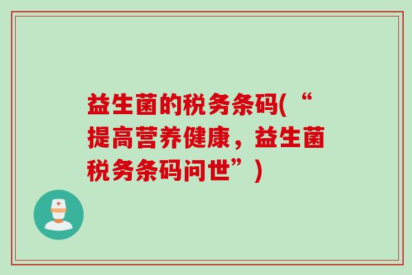 益生菌的税务条码(“提高营养健康，益生菌税务条码问世”)