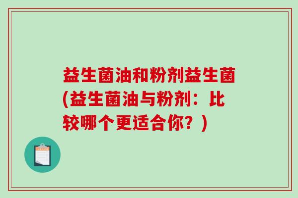 益生菌油和粉剂益生菌(益生菌油与粉剂：比较哪个更适合你？)