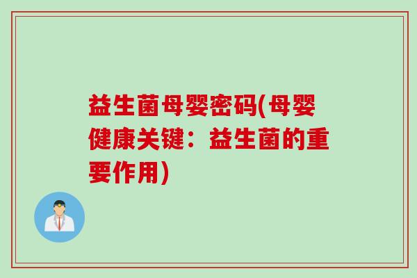 益生菌母婴密码(母婴健康关键：益生菌的重要作用)