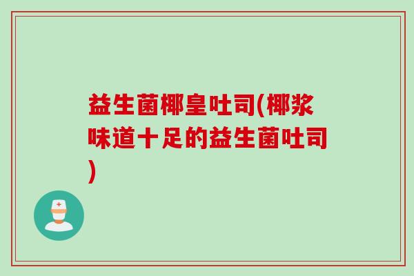益生菌椰皇吐司(椰浆味道十足的益生菌吐司)
