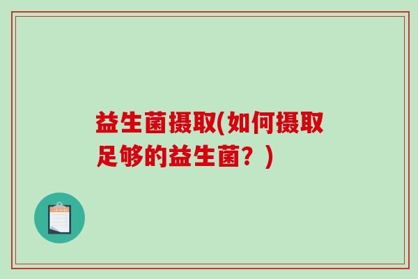 益生菌摄取(如何摄取足够的益生菌？)