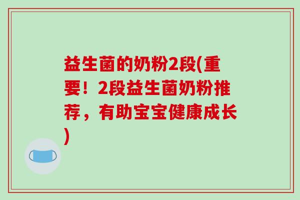 益生菌的奶粉2段(重要！2段益生菌奶粉推荐，有助宝宝健康成长)