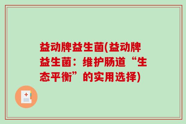 益动牌益生菌(益动牌益生菌：维护肠道“生态平衡”的实用选择)