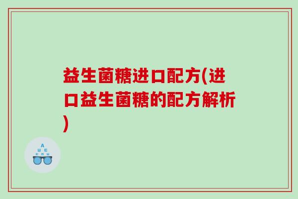 益生菌糖进口配方(进口益生菌糖的配方解析)