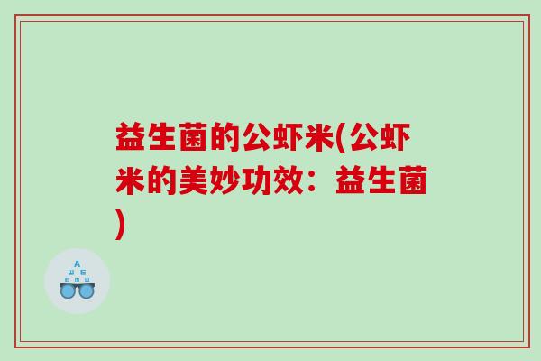 益生菌的公虾米(公虾米的美妙功效：益生菌)