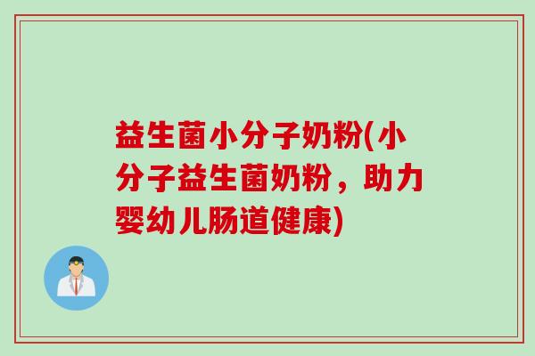 益生菌小分子奶粉(小分子益生菌奶粉，助力婴幼儿肠道健康)