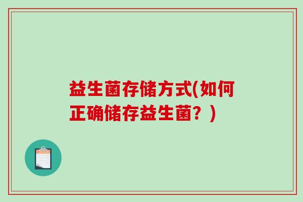 益生菌存储方式(如何正确储存益生菌？)