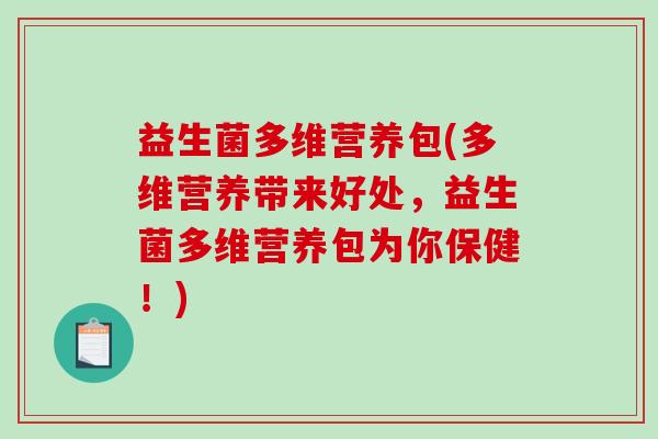 益生菌多维营养包(多维营养带来好处，益生菌多维营养包为你保健！)