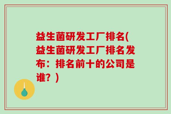 益生菌研发工厂排名(益生菌研发工厂排名发布：排名前十的公司是谁？)