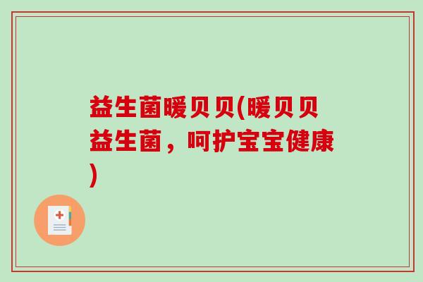 益生菌暖贝贝(暖贝贝益生菌，呵护宝宝健康)