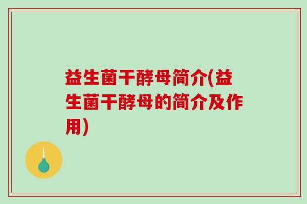 益生菌干酵母简介(益生菌干酵母的简介及作用)