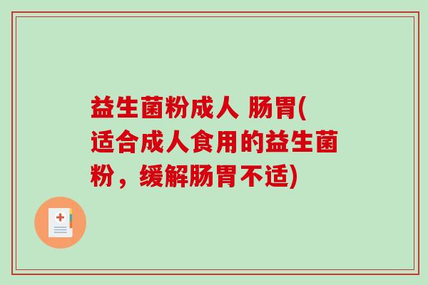 益生菌粉成人 肠胃(适合成人食用的益生菌粉，缓解肠胃不适)