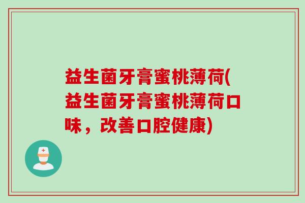 益生菌牙膏蜜桃薄荷(益生菌牙膏蜜桃薄荷口味，改善口腔健康)