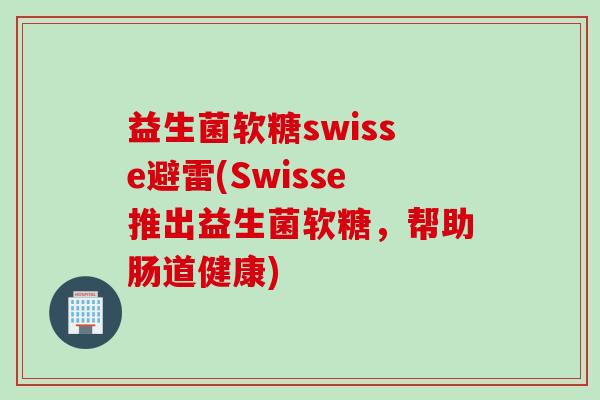 益生菌软糖swisse避雷(Swisse推出益生菌软糖，帮助肠道健康)