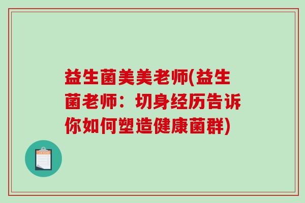 益生菌美美老师(益生菌老师：切身经历告诉你如何塑造健康菌群)