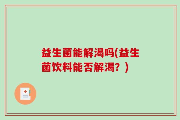 益生菌能解渴吗(益生菌饮料能否解渴？)