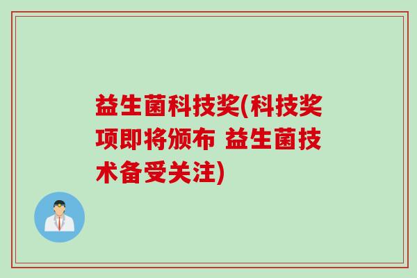 益生菌科技奖(科技奖项即将颁布 益生菌技术备受关注)