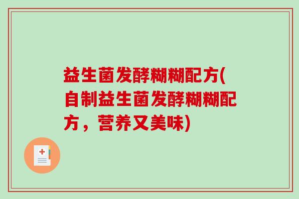 益生菌发酵糊糊配方(自制益生菌发酵糊糊配方，营养又美味)
