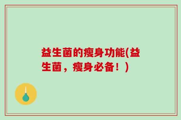 益生菌的瘦身功能(益生菌，瘦身必备！)