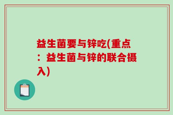益生菌要与锌吃(重点：益生菌与锌的联合摄入)