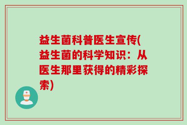 益生菌科普医生宣传(益生菌的科学知识：从医生那里获得的精彩探索)