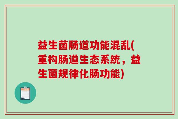 益生菌肠道功能混乱(重构肠道生态系统，益生菌规律化肠功能)