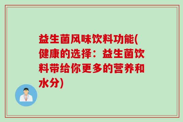 益生菌风味饮料功能(健康的选择：益生菌饮料带给你更多的营养和水分)