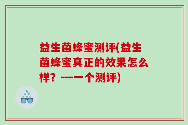 益生菌蜂蜜测评(益生菌蜂蜜真正的效果怎么样？---一个测评)