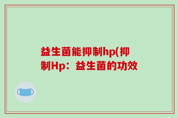 益生菌能抑制hp(抑制Hp：益生菌的功效