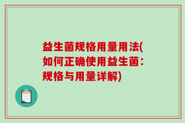 益生菌规格用量用法(如何正确使用益生菌：规格与用量详解)