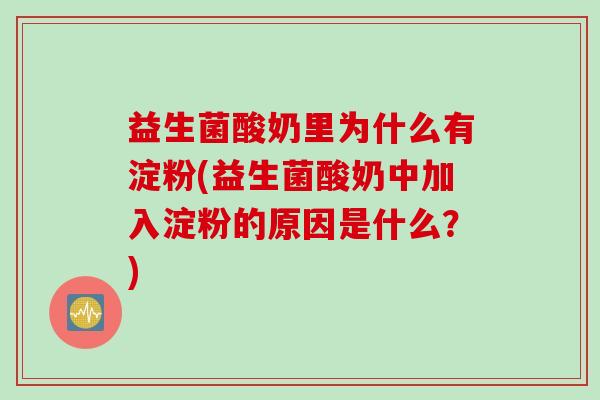 益生菌酸奶里为什么有淀粉(益生菌酸奶中加入淀粉的原因是什么？)